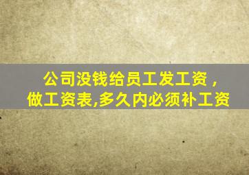 公司没钱给员工发工资 ,做工资表,多久内必须补工资